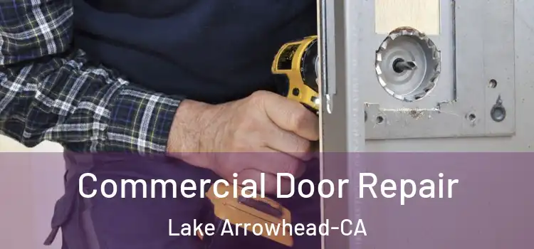 Commercial Door Repair Lake Arrowhead-CA