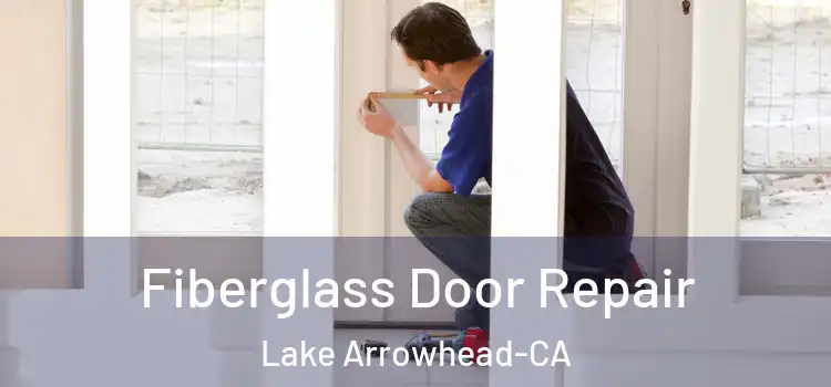 Fiberglass Door Repair Lake Arrowhead-CA